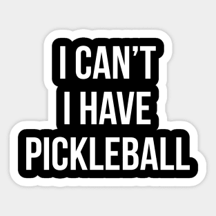 I Can't I Have Pickleball Funny Quote Sticker